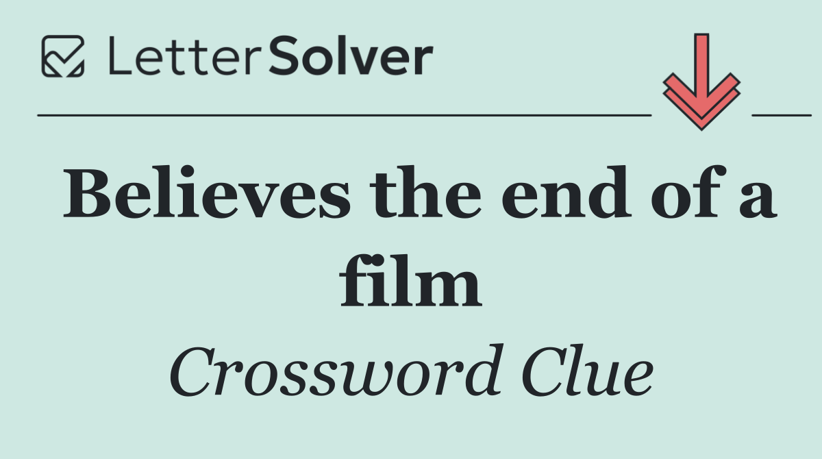 Believes the end of a film