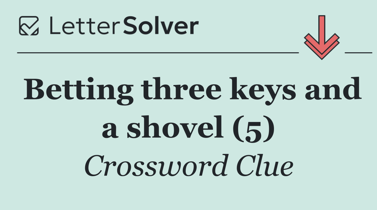 Betting three keys and a shovel (5)