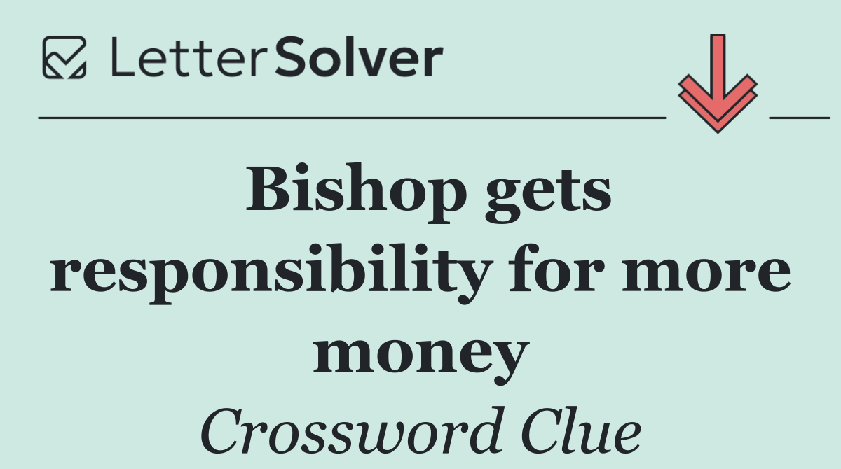 Bishop gets responsibility for more money