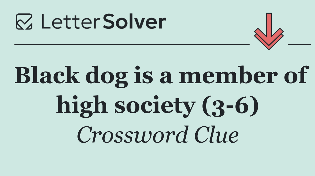 Black dog is a member of high society (3 6)