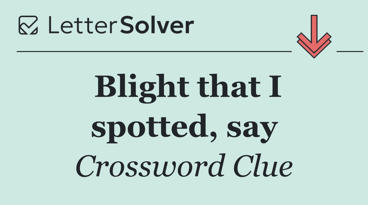 Blight that I spotted, say