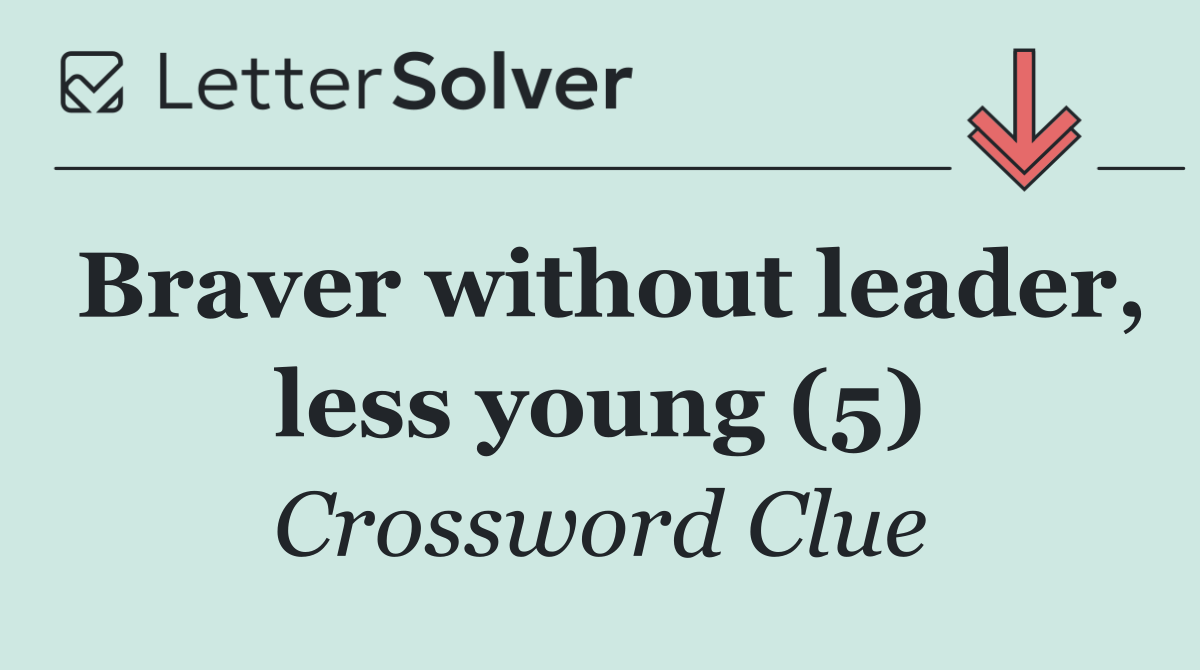 Braver without leader, less young (5)