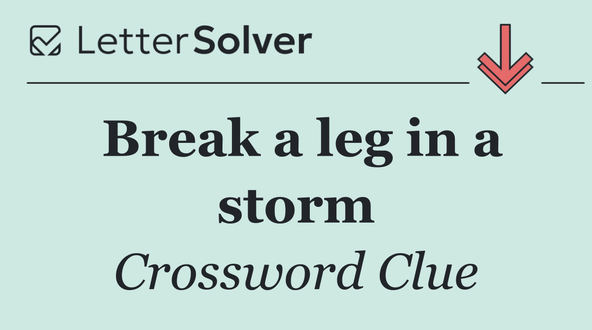 Break a leg in a storm