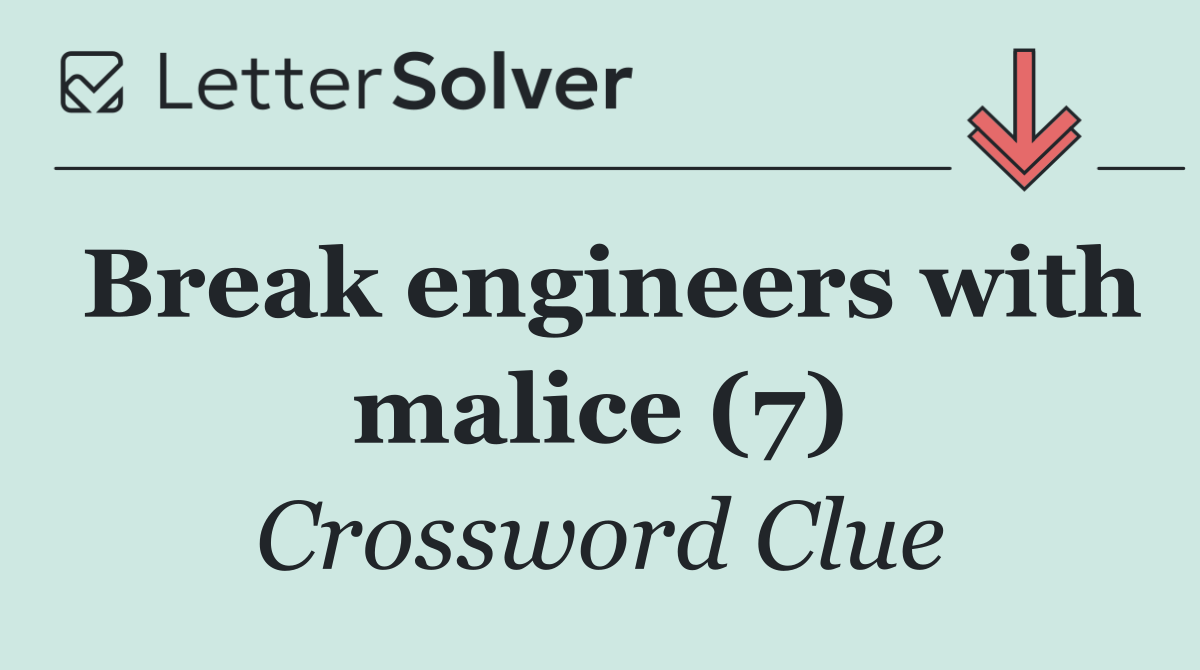 Break engineers with malice (7)