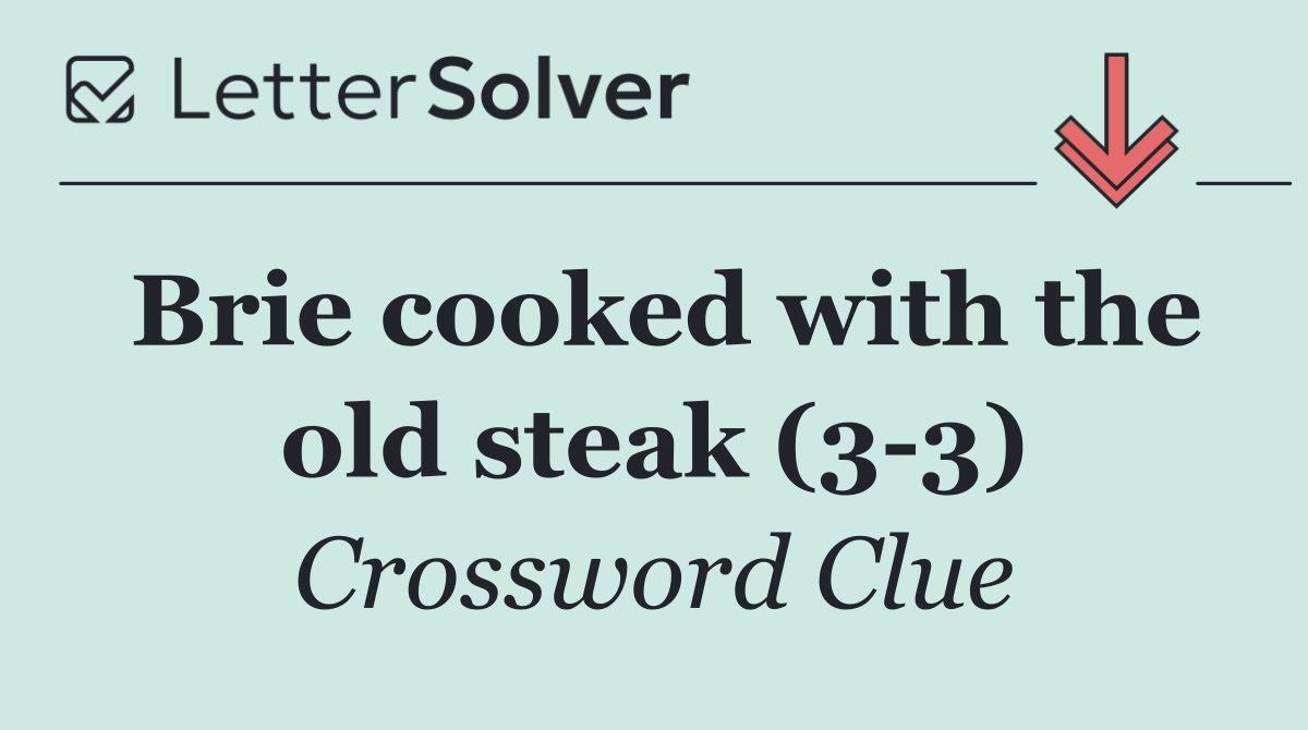 Brie cooked with the old steak (3 3)