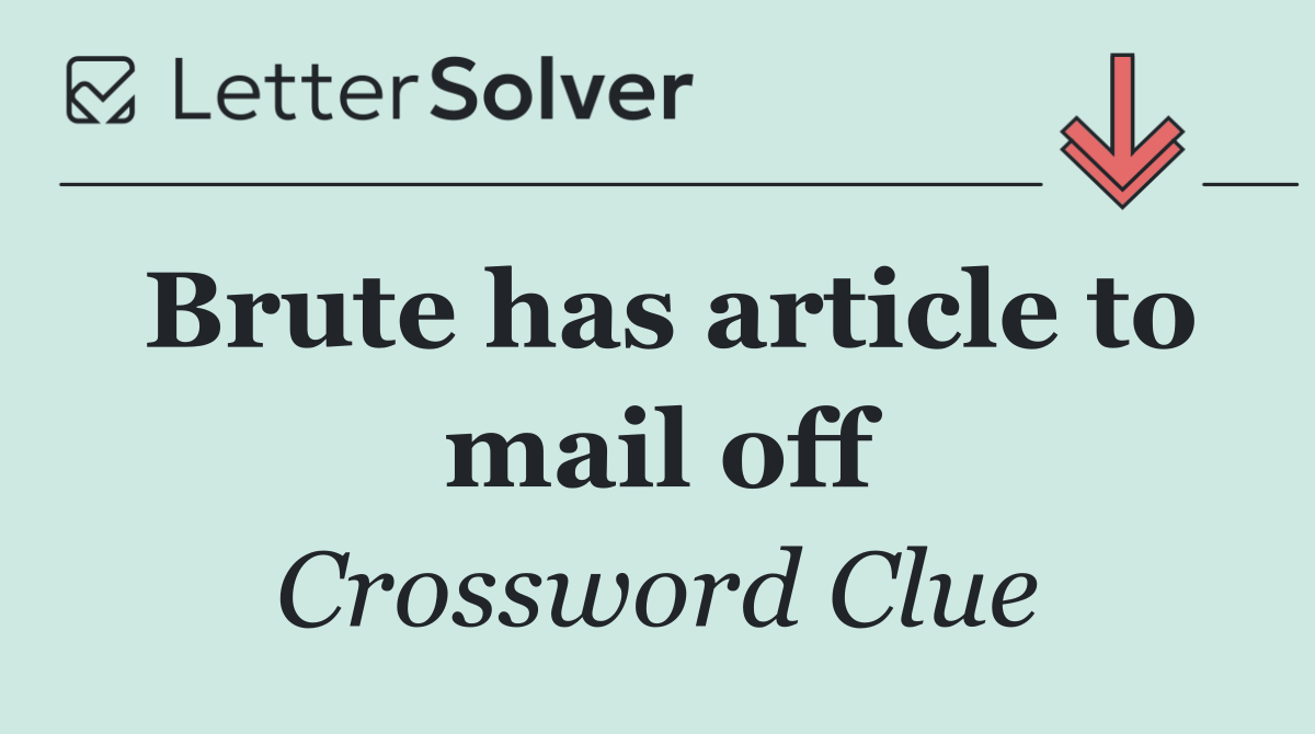 Brute has article to mail off