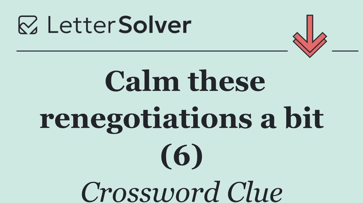 Calm these renegotiations a bit (6)