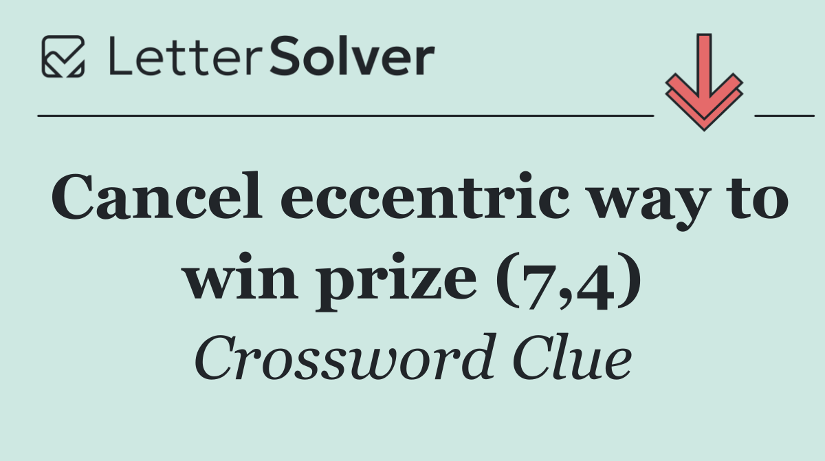 Cancel eccentric way to win prize (7,4)