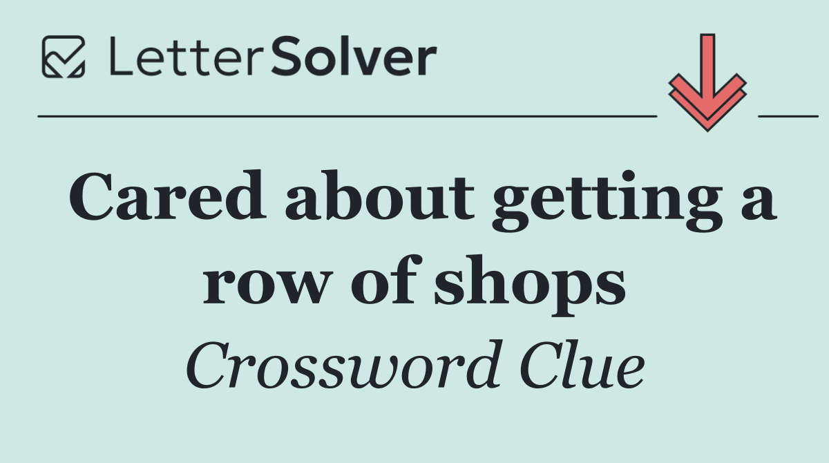 Cared about getting a row of shops