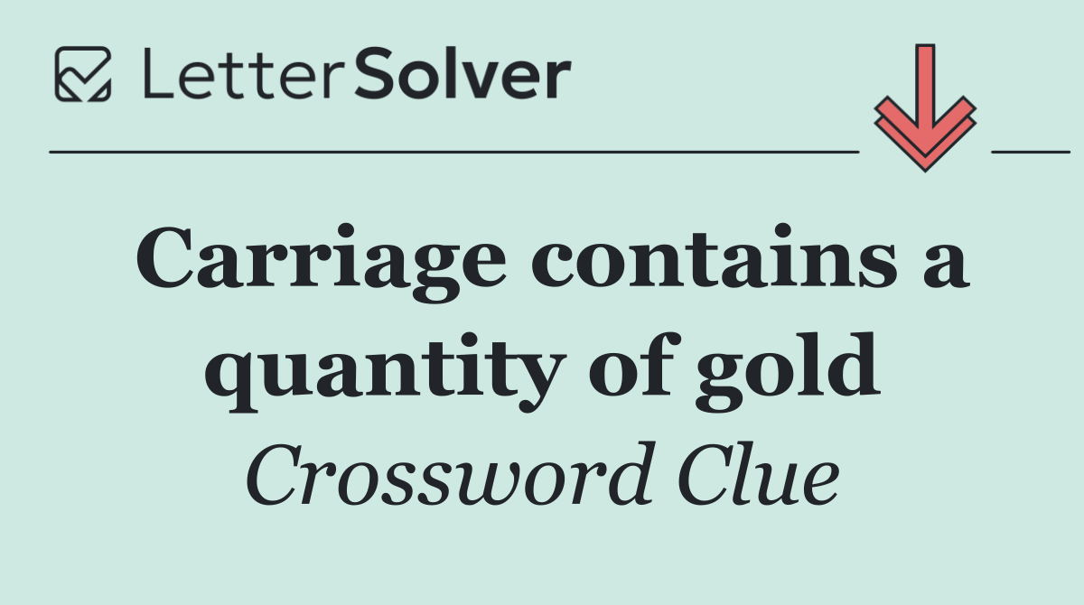 Carriage contains a quantity of gold