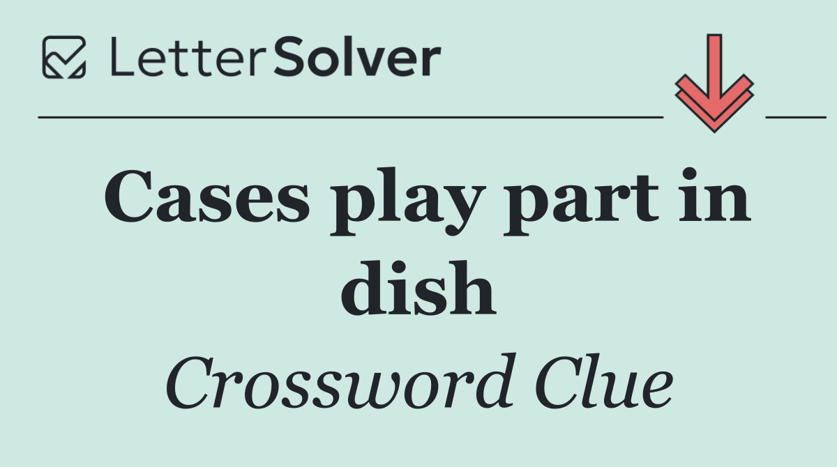 Cases play part in dish