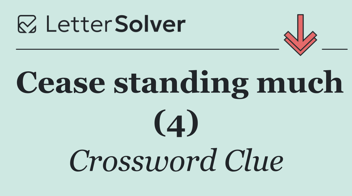 Cease standing much (4)