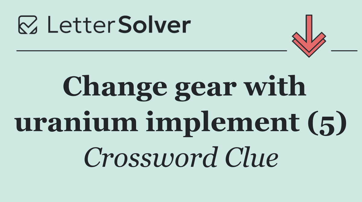 Change gear with uranium implement (5)