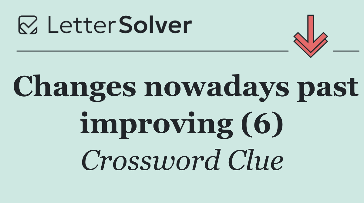 Changes nowadays past improving (6)