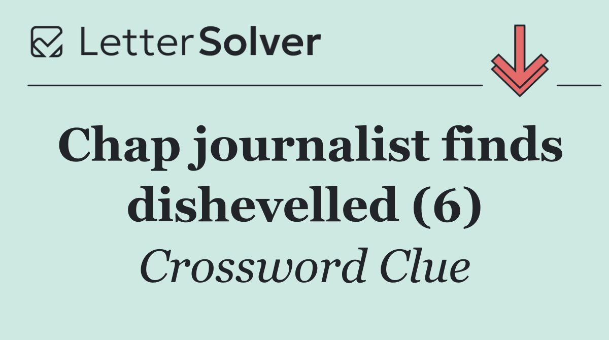 Chap journalist finds dishevelled (6)