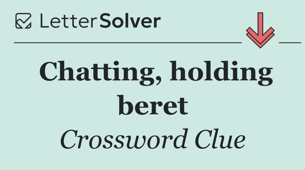 Chatting, holding beret