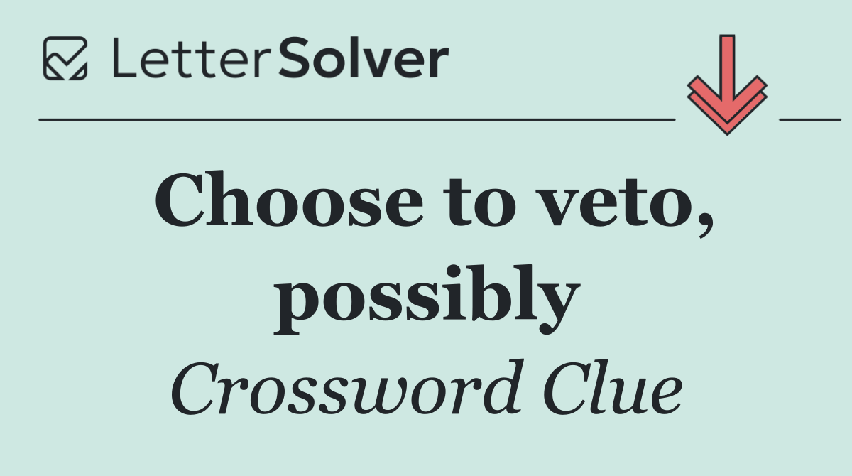 Choose to veto, possibly