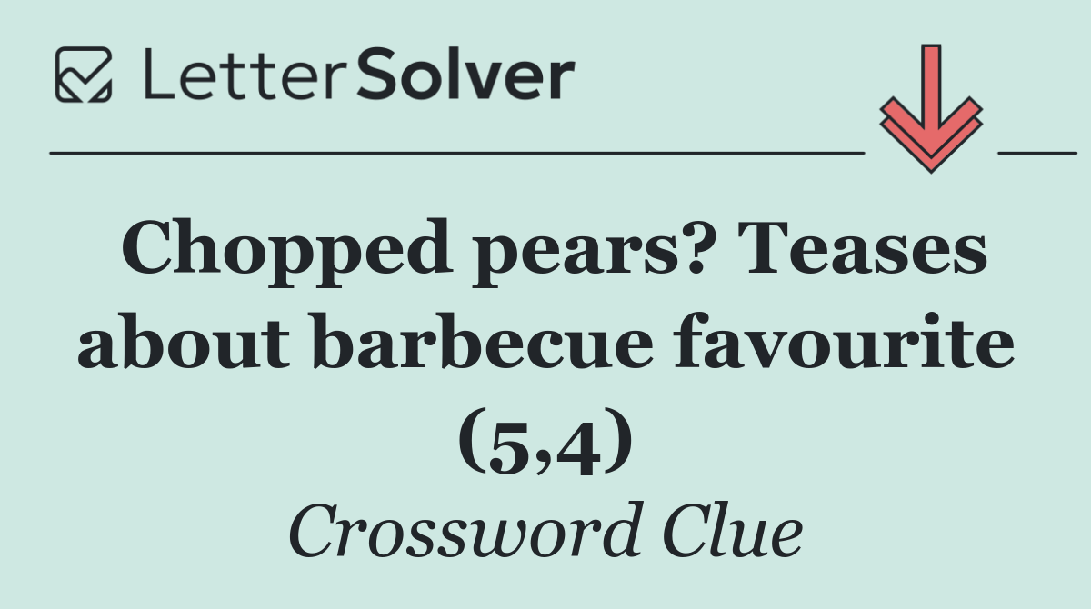 Chopped pears? Teases about barbecue favourite (5,4)