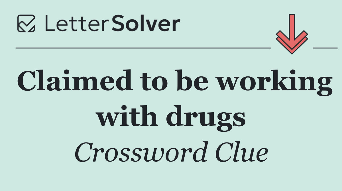 Claimed to be working with drugs