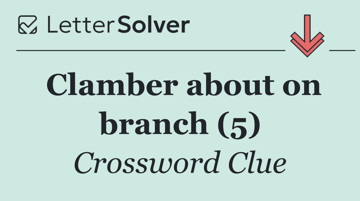 Clamber about on branch (5)