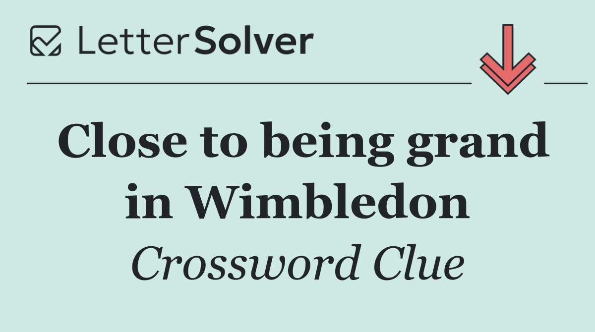 Close to being grand in Wimbledon