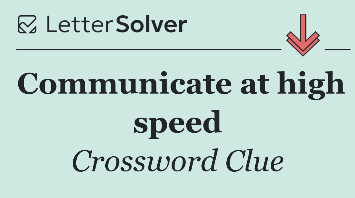 Communicate at high speed