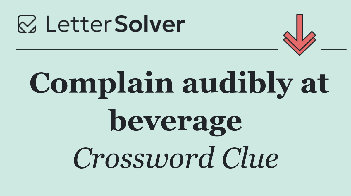 Complain audibly at beverage