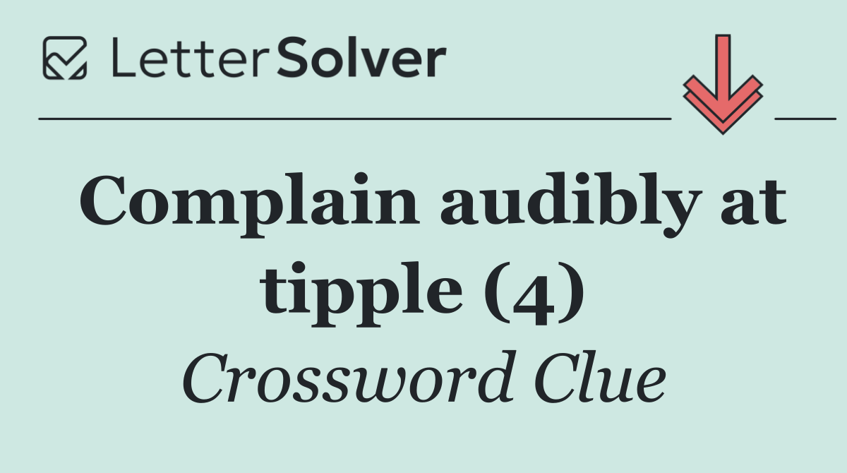 Complain audibly at tipple (4)