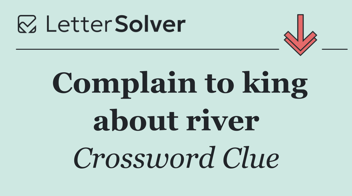 Complain to king about river