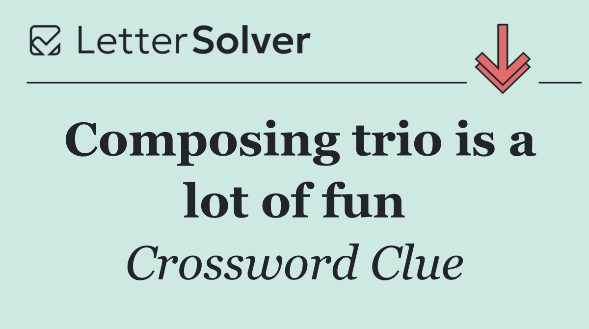 Composing trio is a lot of fun