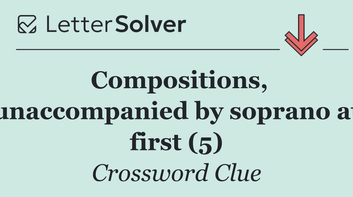 Compositions, unaccompanied by soprano at first (5)