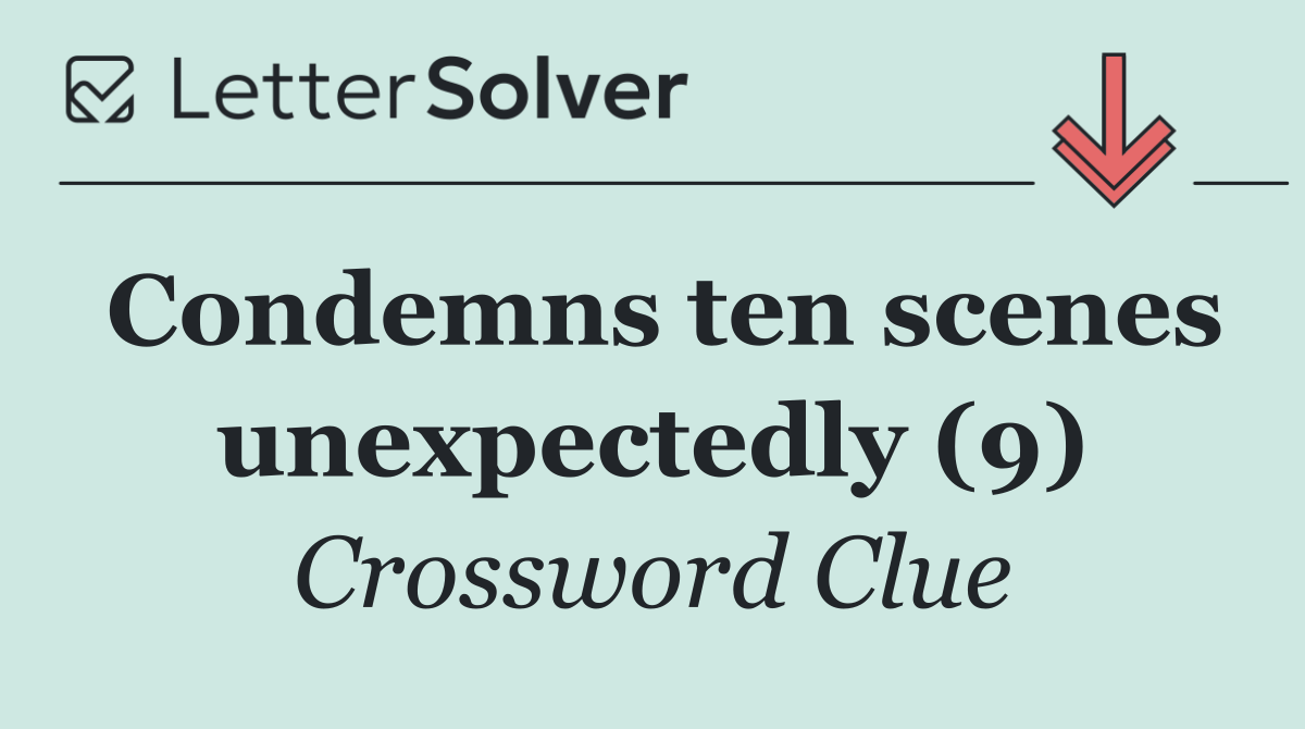 Condemns ten scenes unexpectedly (9)