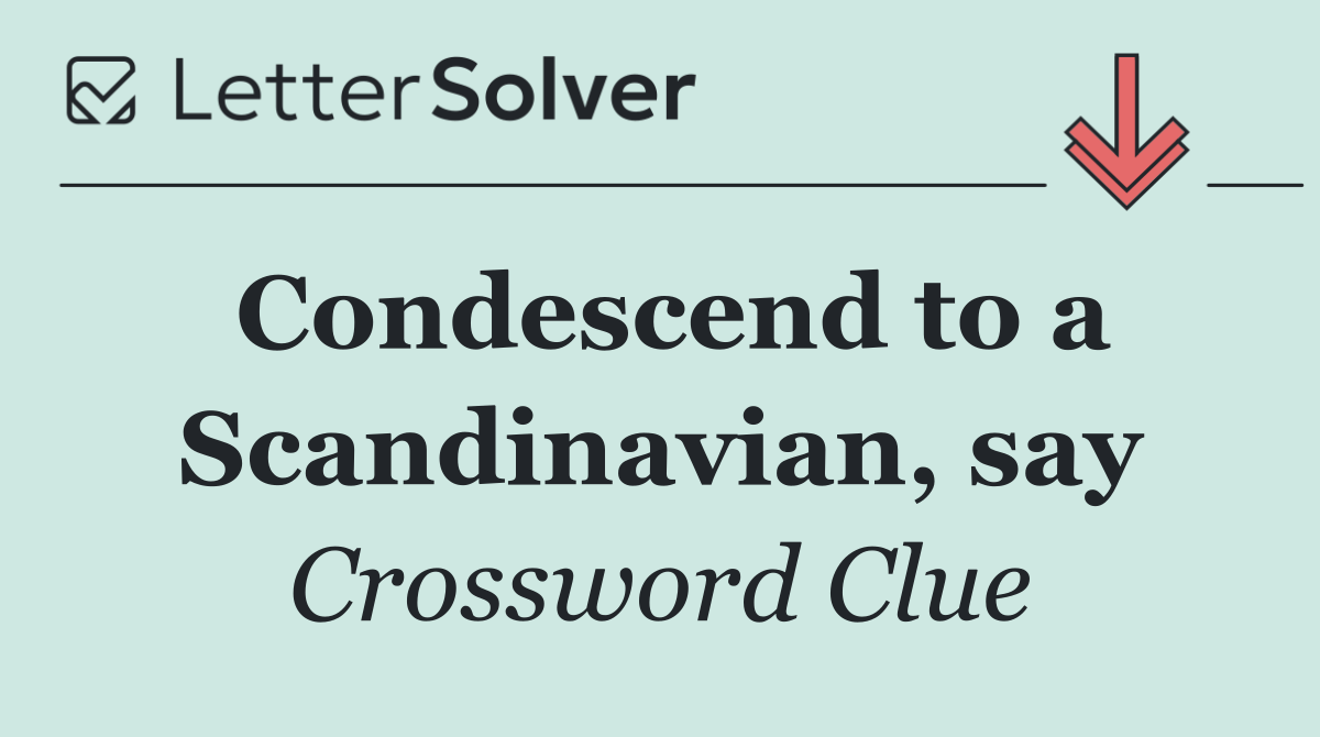 Condescend to a Scandinavian, say