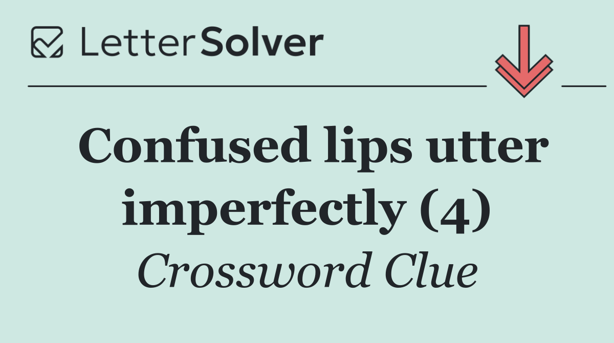 Confused lips utter imperfectly (4)