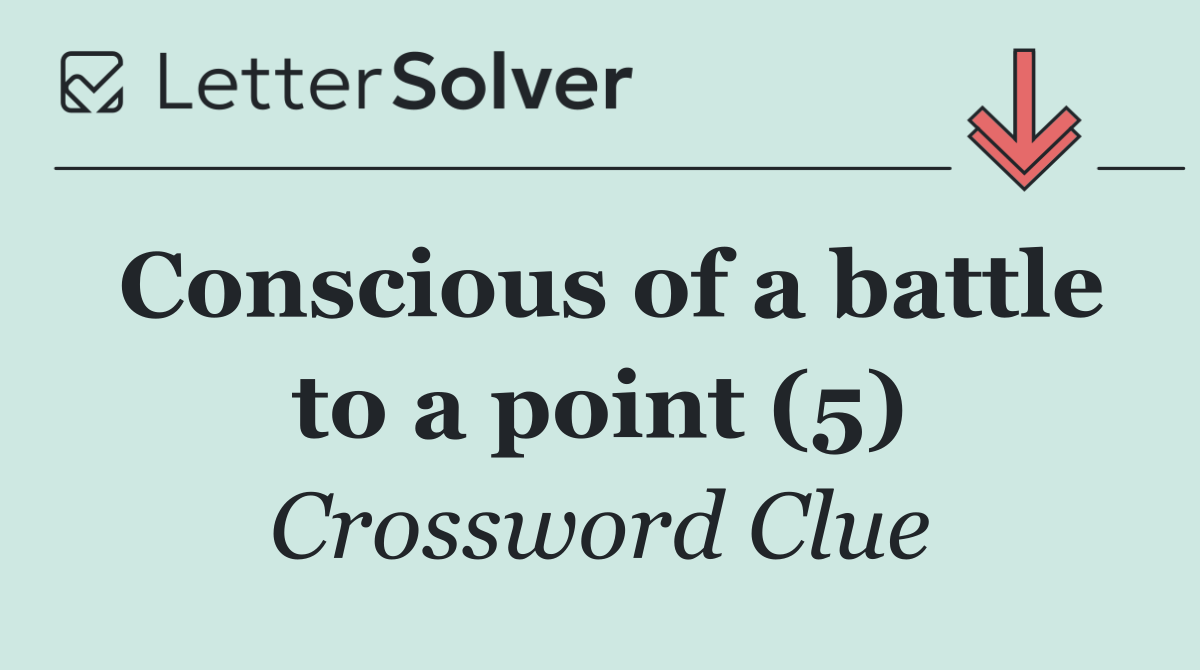 Conscious of a battle to a point (5)