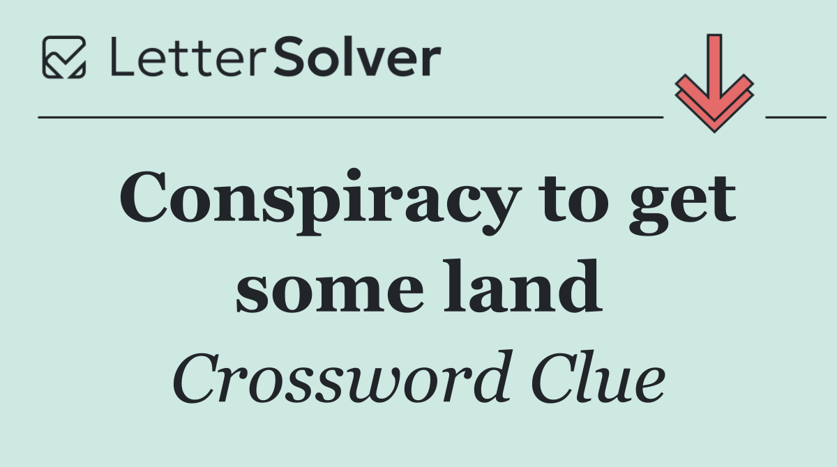 Conspiracy to get some land