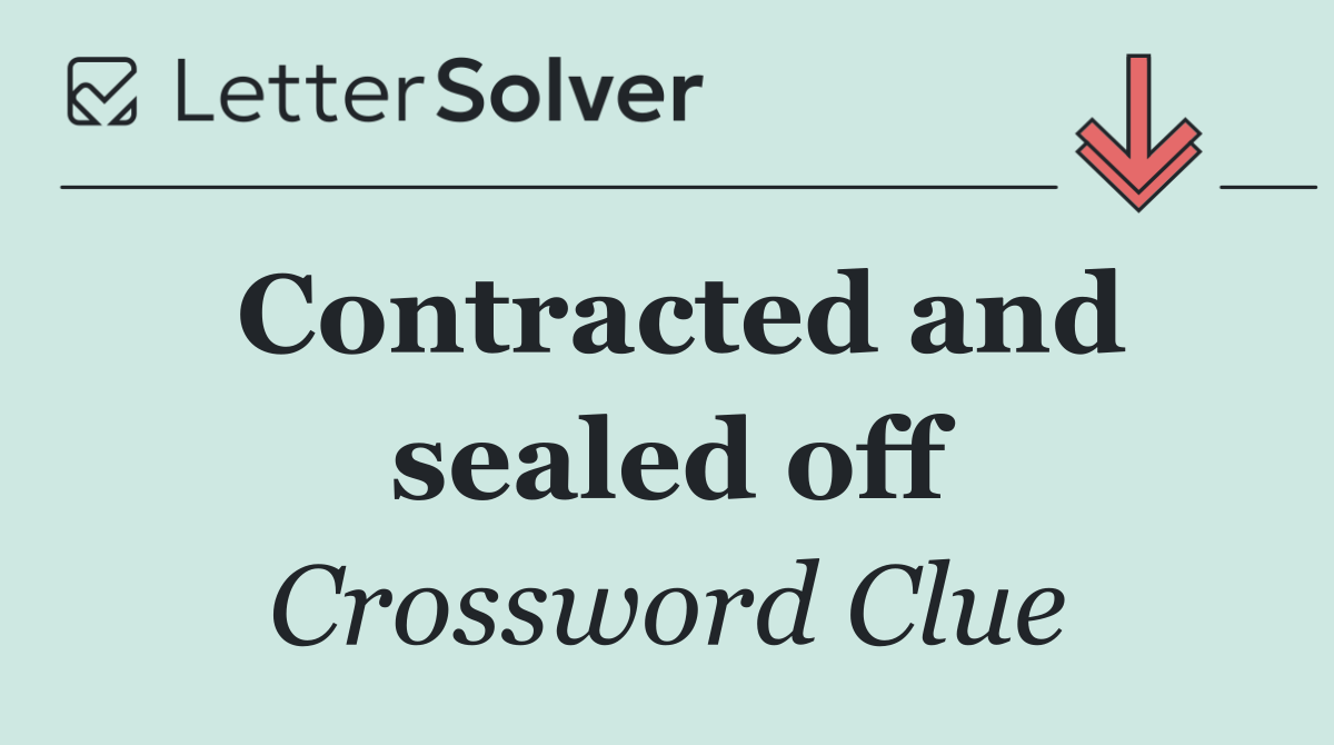 Contracted and sealed off