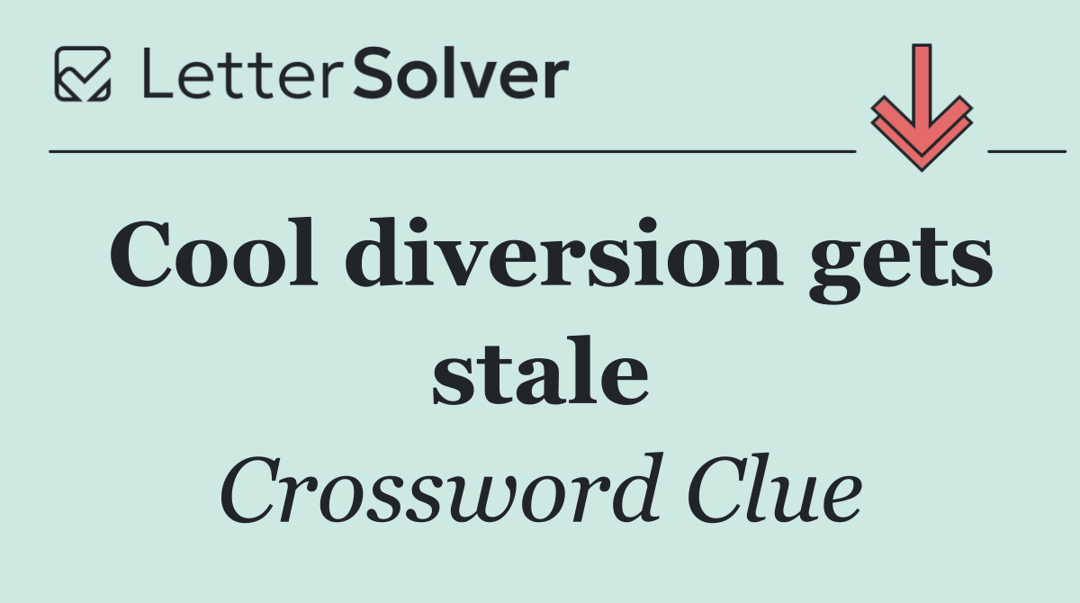 Cool diversion gets stale