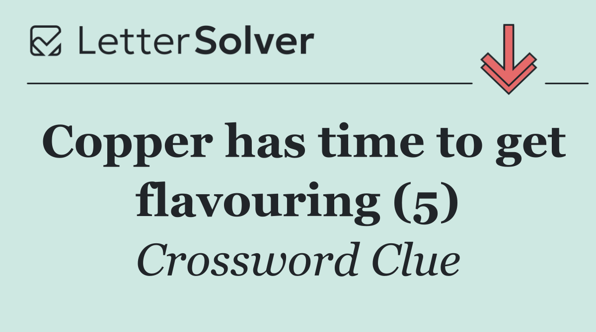 Copper has time to get flavouring (5)