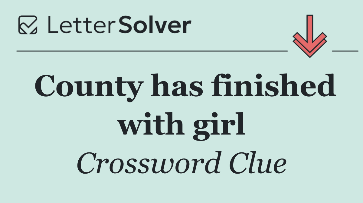 County has finished with girl