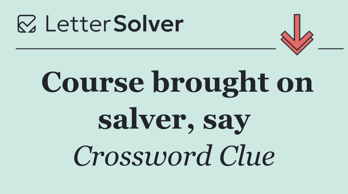 Course brought on salver, say