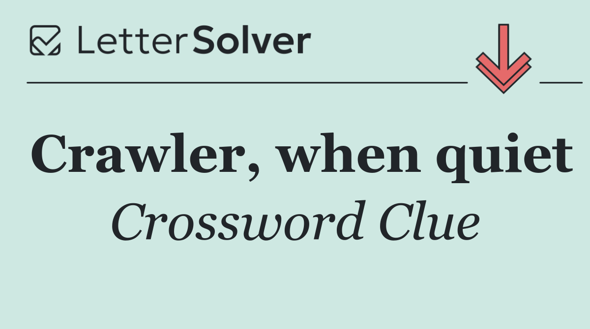 Crawler, when quiet