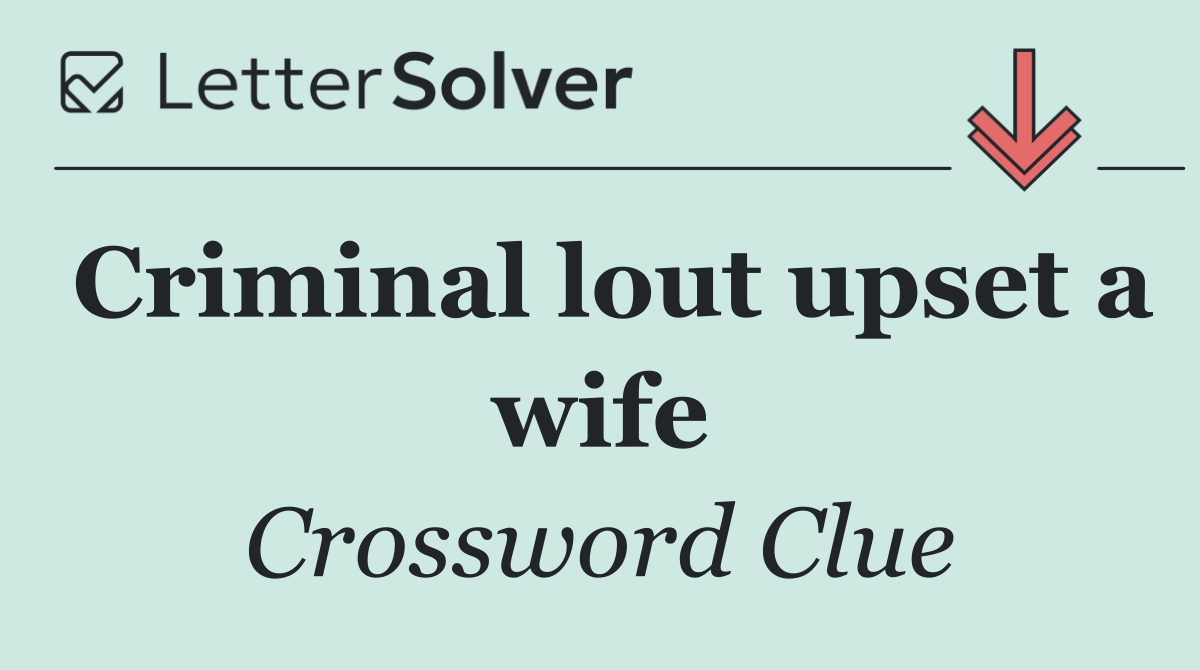 Criminal lout upset a wife