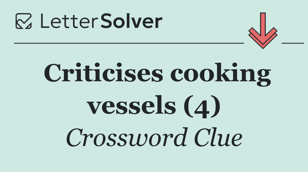 Criticises cooking vessels (4)