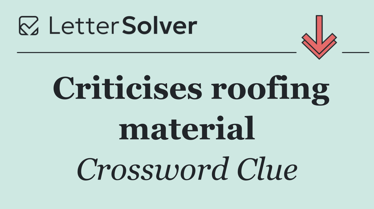 Criticises roofing material