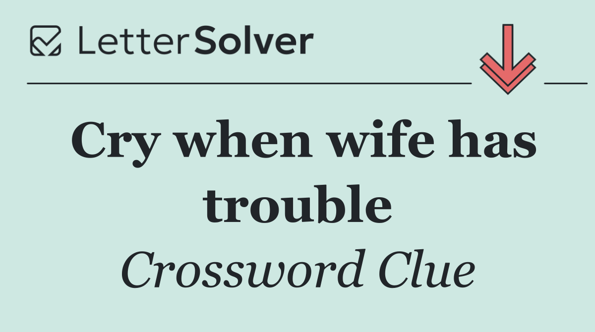 Cry when wife has trouble
