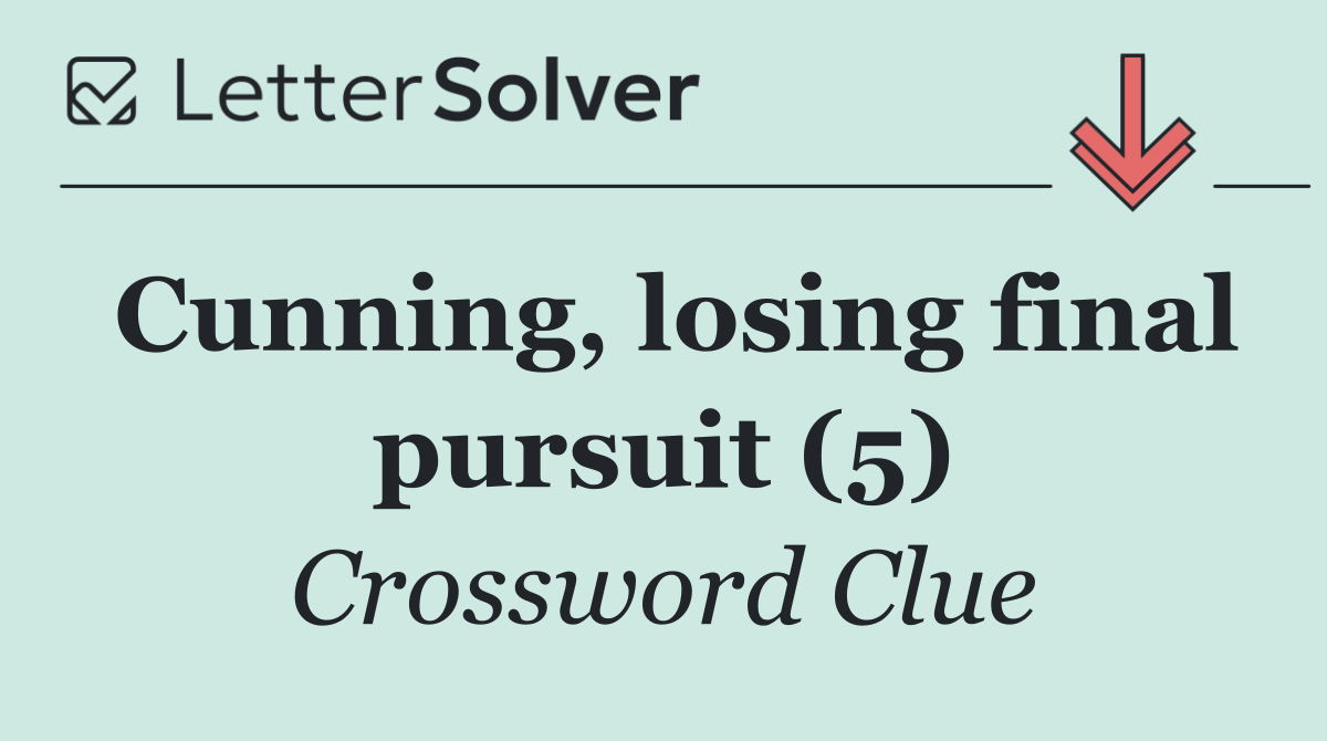 Cunning, losing final pursuit (5)