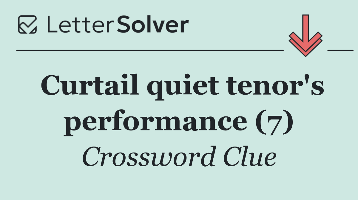Curtail quiet tenor's performance (7)