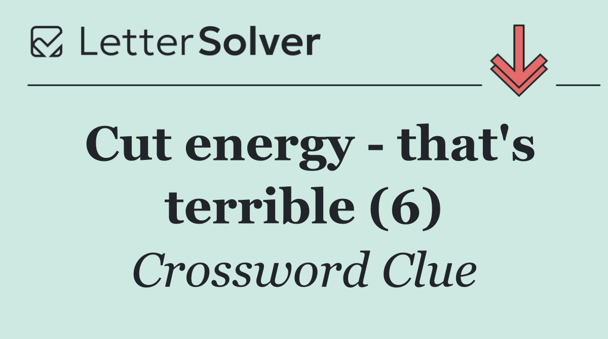 Cut energy   that's terrible (6)