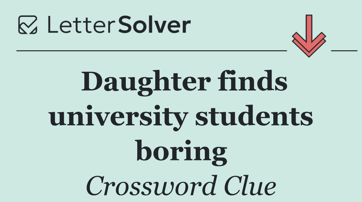Daughter finds university students boring